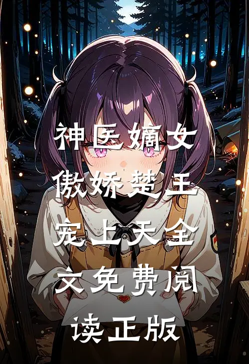 神医嫡女：傲娇楚王宠上天全文免费阅读正版