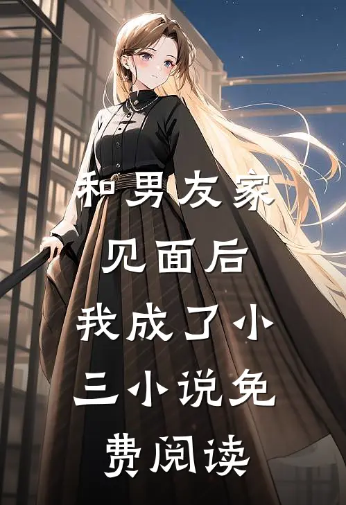 和男友家见面后，我成了小三小说免费阅读