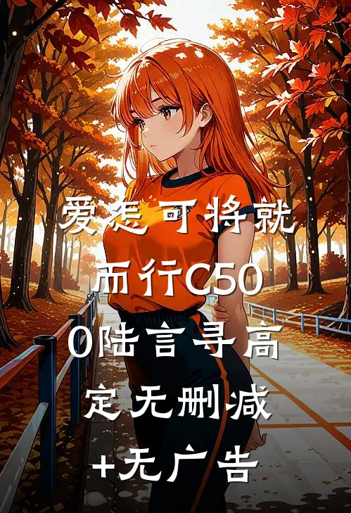 爱怎可将就而行C500陆言寻高定无删减+无广告