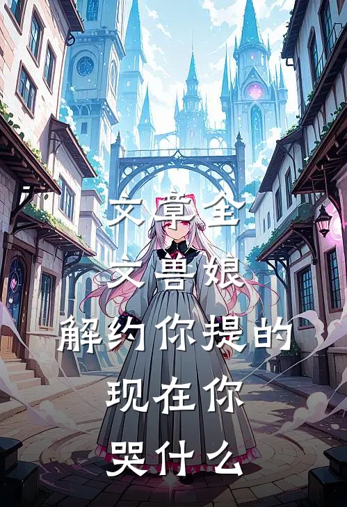 文章全文兽娘：解约你提的，现在你哭什么