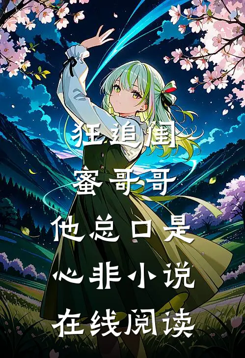 狂追闺蜜哥哥，他总口是心非小说在线阅读