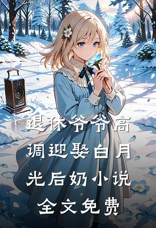 退休爷爷高调迎娶白月光后奶小说全文免费