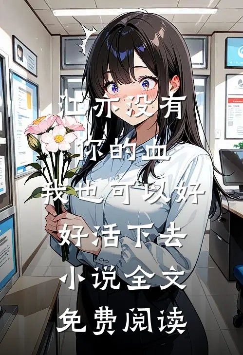 江亦没有你的血，我也可以好好活下去小说全文免费阅读