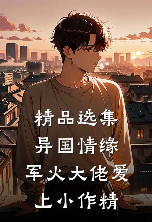 精品选集异国情缘：军火大佬爱上小作精