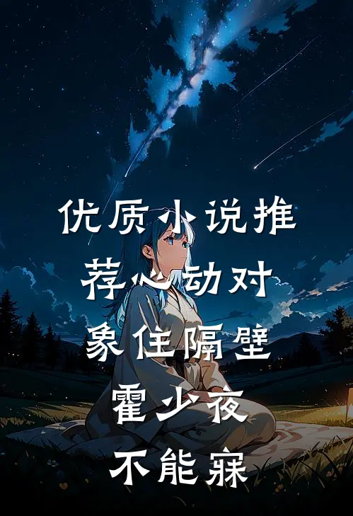 优质小说推荐心动对象住隔壁，霍少夜不能寐