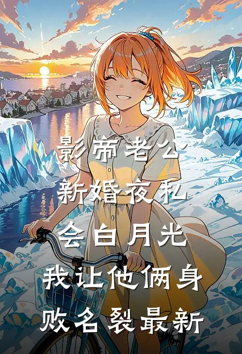 影帝老公新婚夜私会白月光，我让他俩身败名裂最新