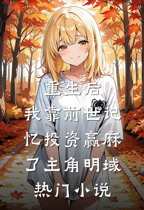 重生后,我靠前世记忆投资赢麻了主角明域热门小说