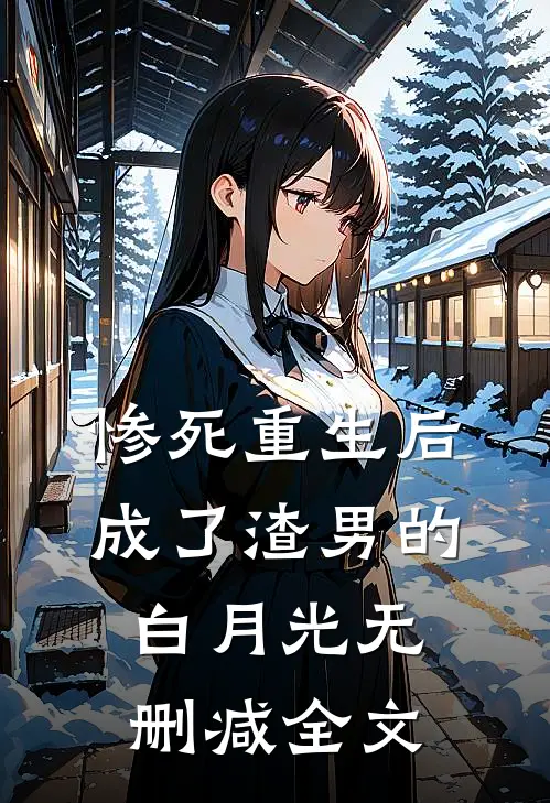 惨死重生后，成了渣男的白月光无删减全文