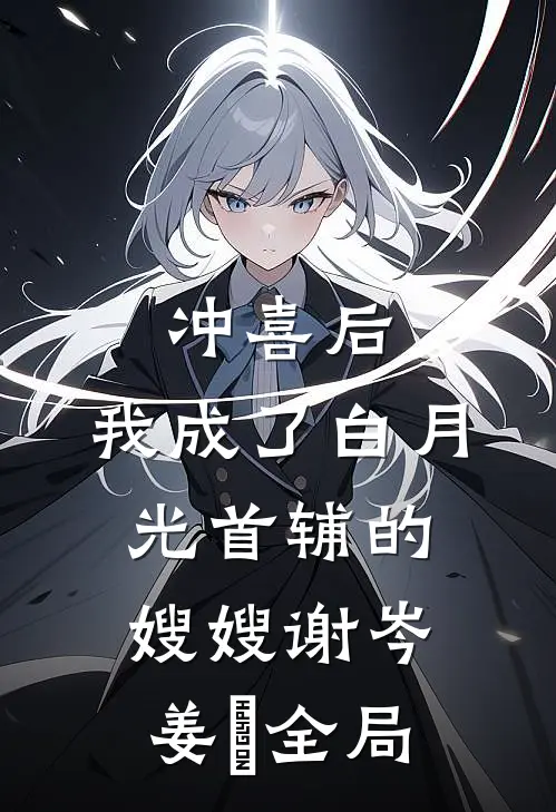 冲喜后，我成了白月光首辅的嫂嫂谢岑姜妧全局