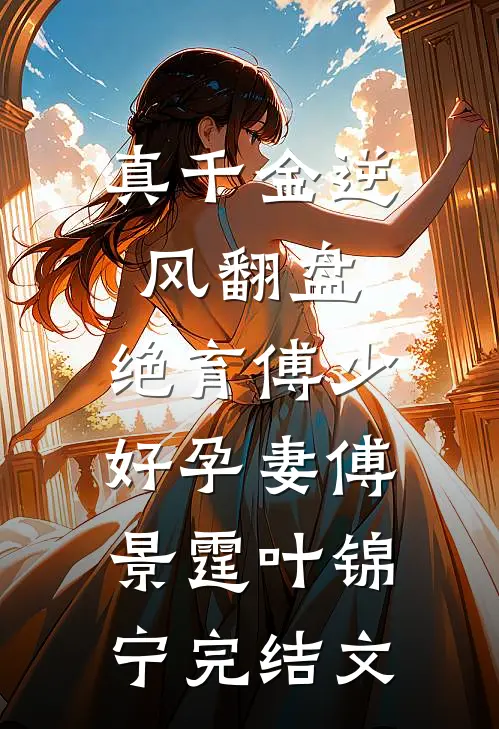 真千金逆风翻盘，绝育傅少好孕妻傅景霆叶锦宁完结文