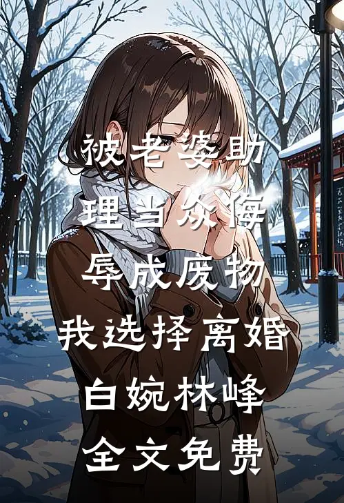 被老婆助理当众侮辱成废物，我选择离婚白婉林峰全文免费
