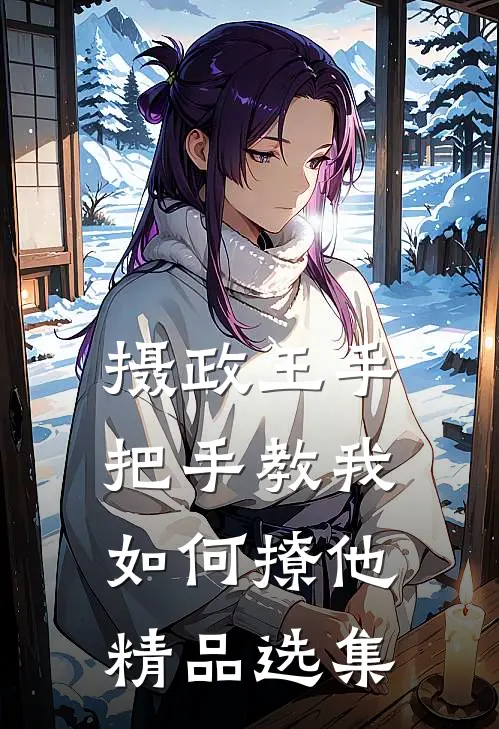 摄政王手把手教我如何撩他精品选集