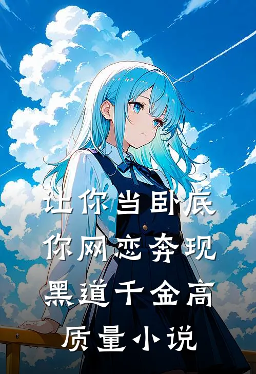 让你当卧底，你网恋奔现黑道千金高质量小说