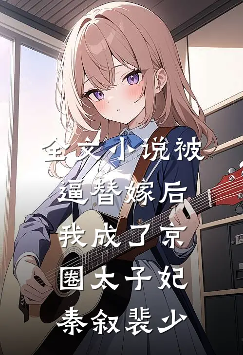全文小说被逼替嫁后，我成了京圈太子妃秦叙裴少