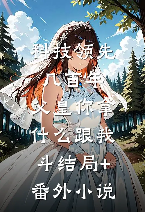 科技领先几百年，父皇你拿什么跟我斗结局+番外小说