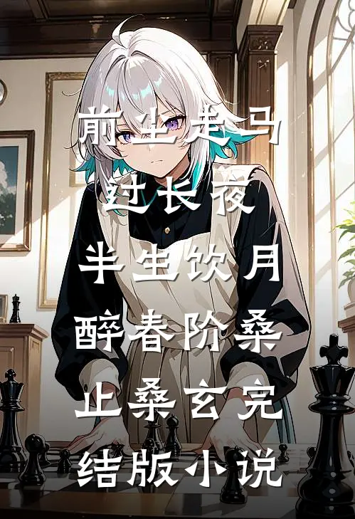前尘走马过长夜，半生饮月醉春阶桑止桑玄完结版小说