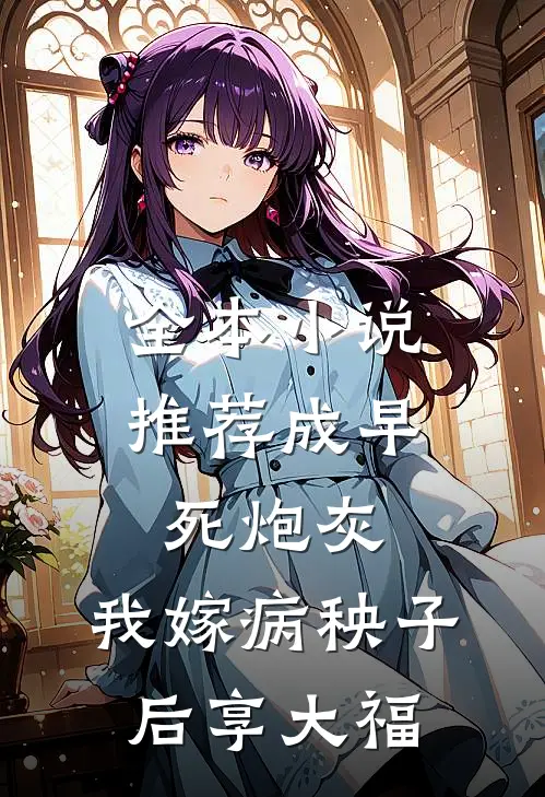 全本小说推荐成早死炮灰，我嫁病秧子后享大福