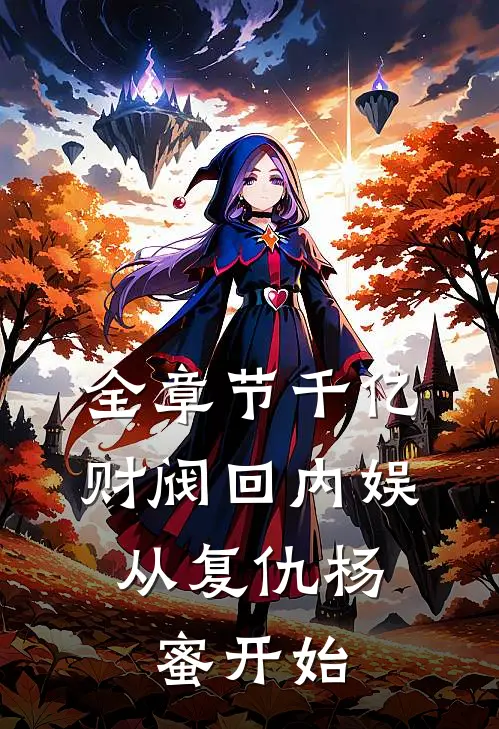 全章节千亿财阀回内娱，从复仇杨蜜开始