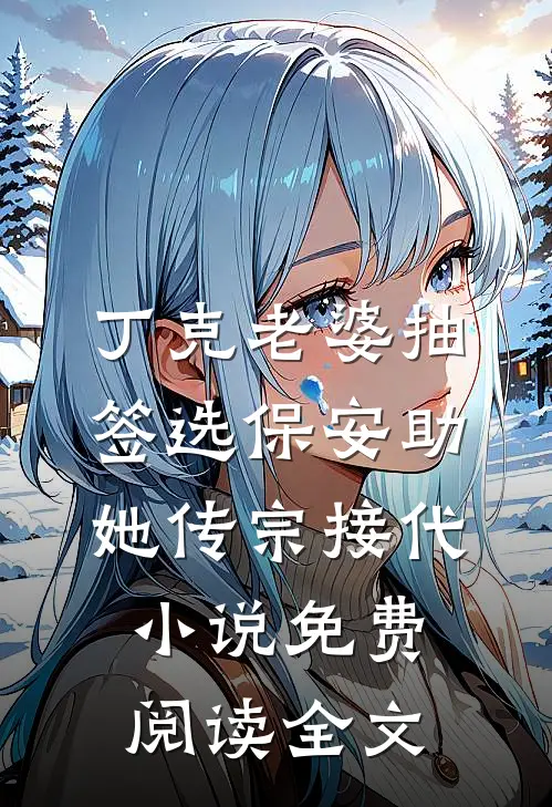 丁克老婆抽签选保安助她传宗接代小说免费阅读全文
