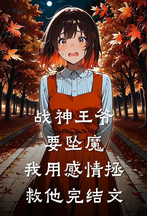 战神王爷要坠魔，我用感情拯救他完结文