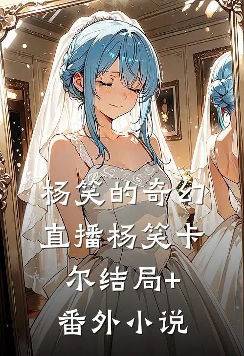 杨笑的奇幻直播杨笑卡尔结局+番外小说