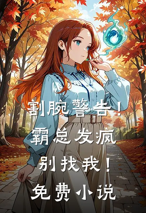 割腕警告！霸总发疯别找我！免费小说