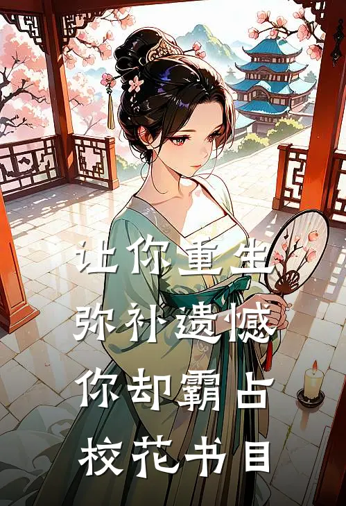 让你重生弥补遗憾，你却霸占校花书目