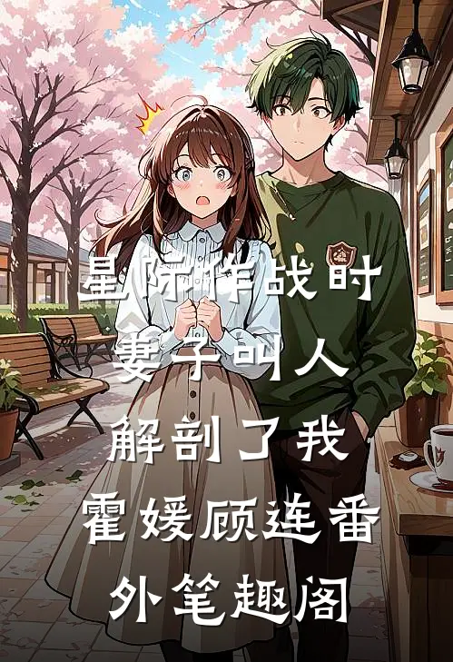 星际作战时，妻子叫人解剖了我：霍媛顾连番外笔趣阁