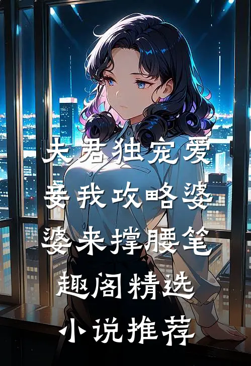 夫君独宠爱妾我攻略婆婆来撑腰笔趣阁精选小说推荐