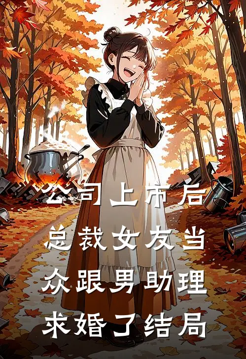 公司上市后，总裁女友当众跟男助理求婚了结局