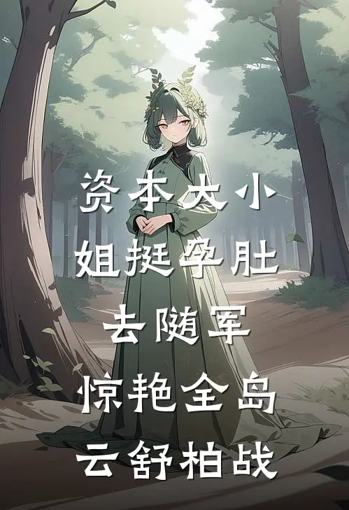 资本大小姐挺孕肚去随军，惊艳全岛云舒柏战
