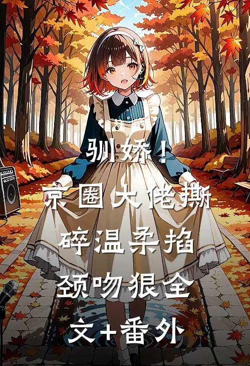 驯娇！京圈大佬撕碎温柔掐颈吻狠全文+番外