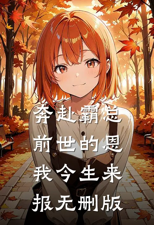 奔赴霸总，前世的恩我今生来报无删版