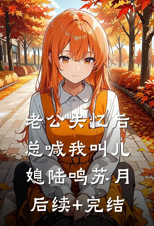 老公失忆后，总喊我叫儿媳陆鸣苏月后续+完结