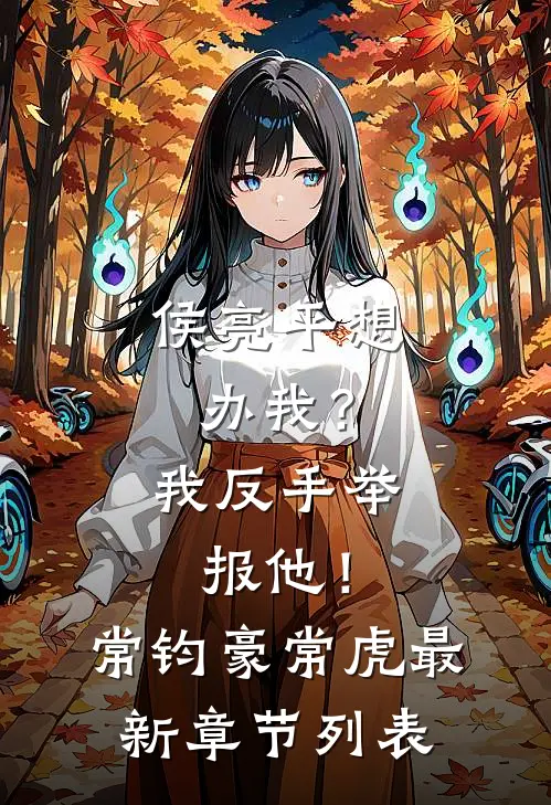 侯亮平想办我？我反手举报他！常钧豪常虎最新章节列表