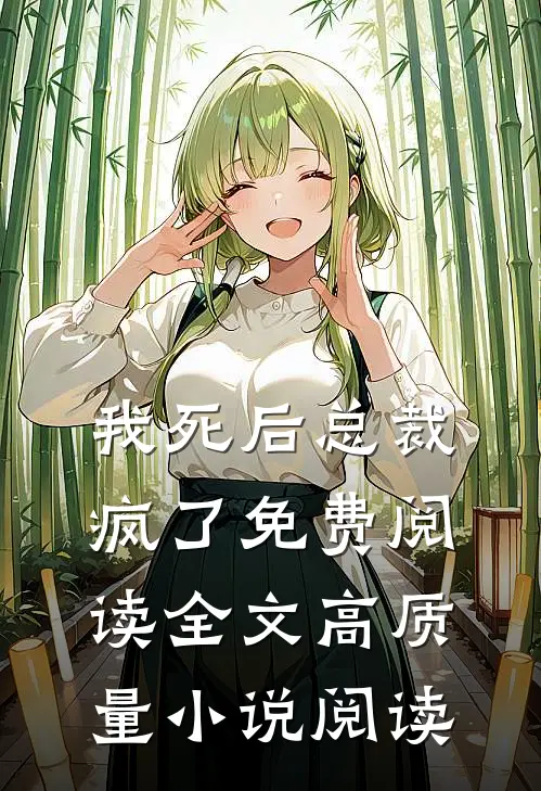我死后总裁疯了免费阅读全文高质量小说阅读