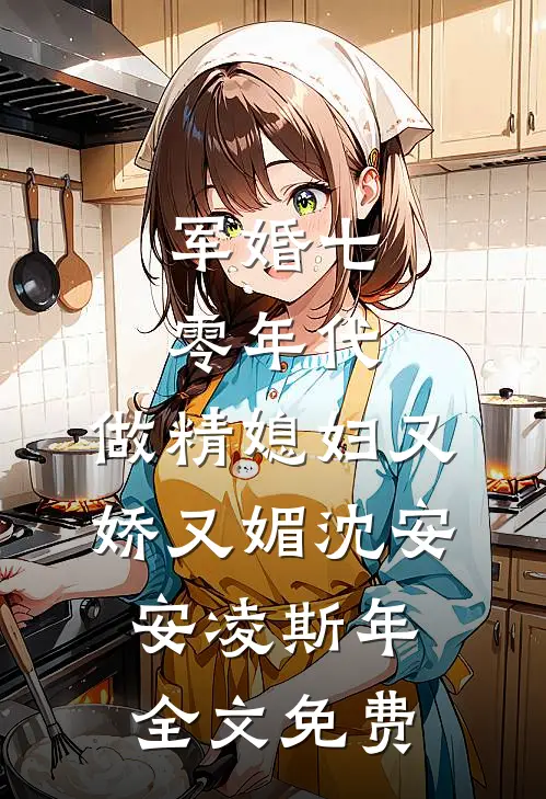 军婚七零年代，做精媳妇又娇又媚沈安安凌斯年全文免费