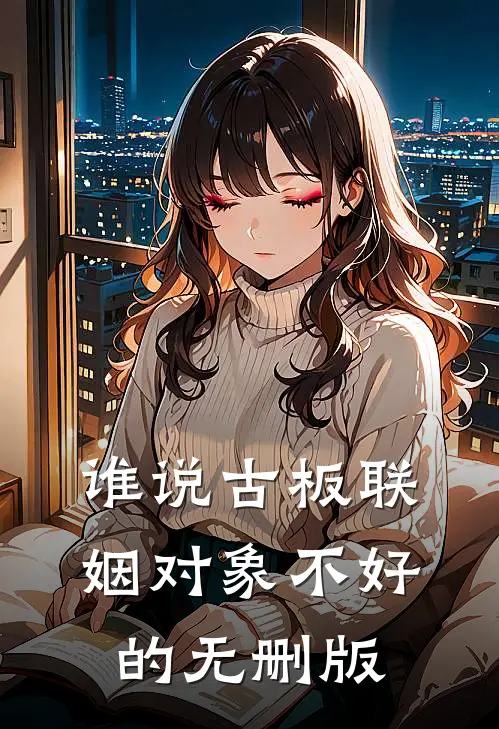 谁说古板联姻对象不好的无删版