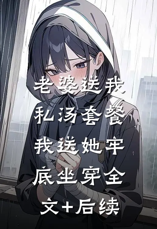 老婆送我私汤套餐，我送她牢底坐穿全文+后续