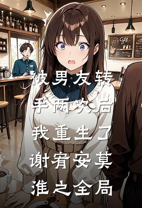 被男友转手两次后，我重生了谢宥安莫淮之全局
