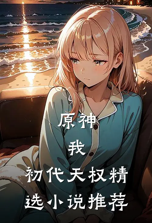 原神：我，初代天权精选小说推荐