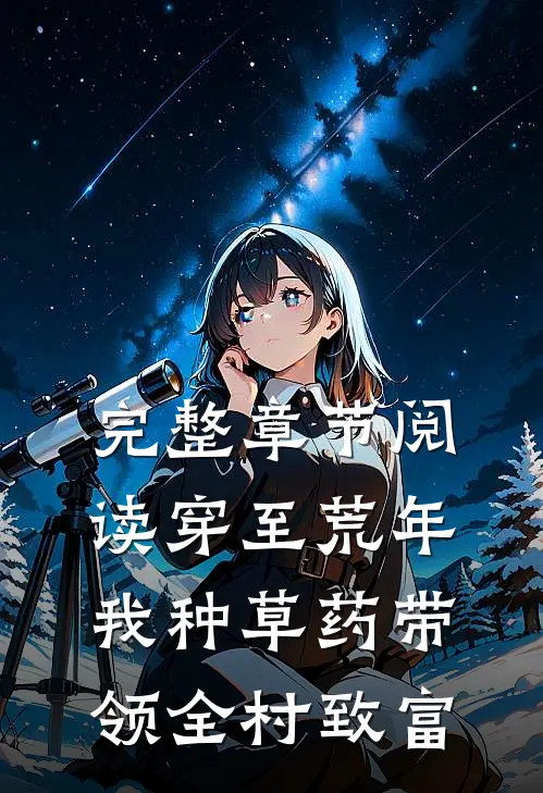 完整章节阅读穿至荒年，我种草药带领全村致富