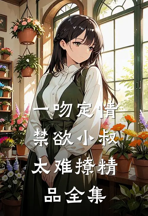 一吻定情:禁欲小叔太难撩精品全集