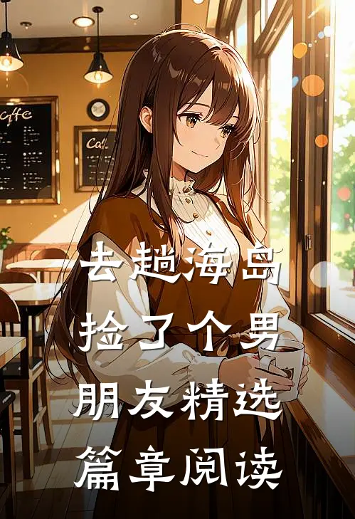 去趟海岛捡了个男朋友精选篇章阅读