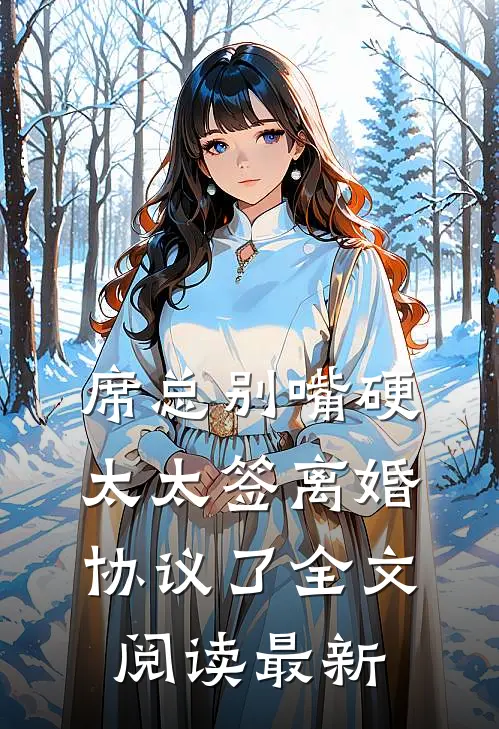 席总别嘴硬，太太签离婚协议了全文阅读最新