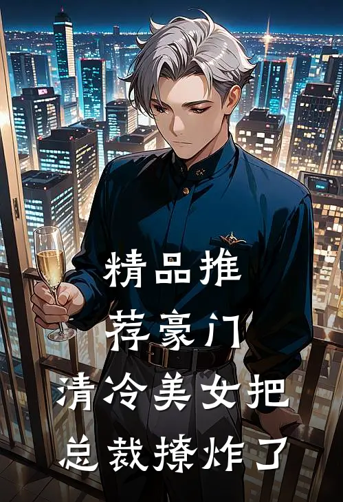 精品推荐豪门：清冷美女把总裁撩炸了