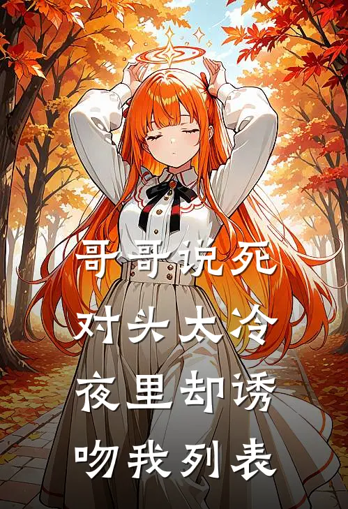 哥哥说死对头太冷，夜里却诱吻我列表
