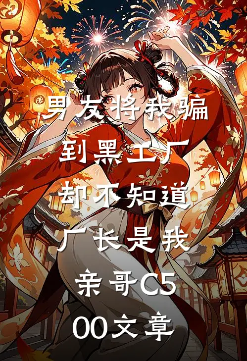 男友将我骗到黑工厂，却不知道厂长是我亲哥C500文章
