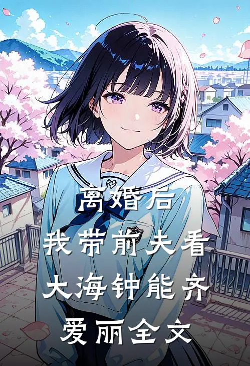 离婚后，我带前夫看大海钟能齐爱丽全文