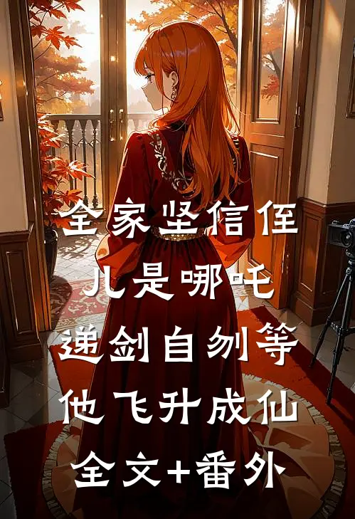 全家坚信侄儿是哪吒，递剑自刎等他飞升成仙全文+番外